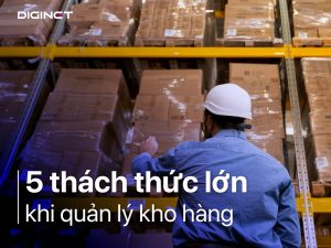 Quản lý kho và 5 thách thức lớn nhất cần nhanh chóng giải quyết